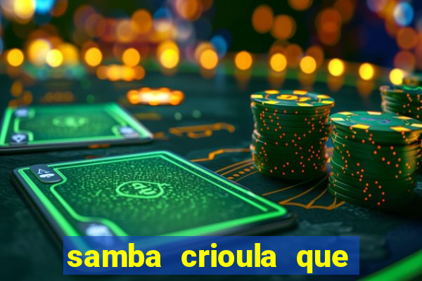 samba crioula que vem da bahia